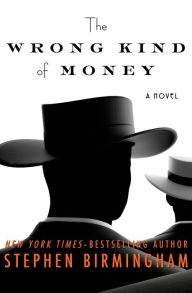 Title: The Wrong Kind of Money: A Novel, Author: Stephen Birmingham