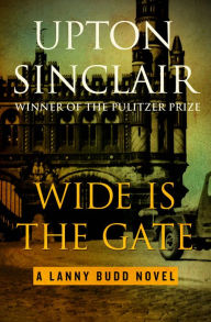 Title: Wide Is the Gate, Author: Upton Sinclair