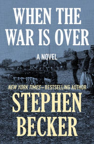Title: When the War Is Over: A Novel, Author: Stephen Becker
