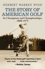 Title: The Story of American Golf: Its Champions and Championships, 1888-1975, Author: Herbert Warren Wind