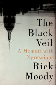 Title: The Black Veil: A Memoir with Digressions, Author: Rick Moody