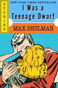 Title: I Was a Teenage Dwarf: Stories, Author: Max Shulman