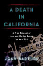 A Death in California: A True Account of Love and Murder Among the Very Rich