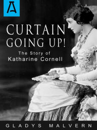 Title: Curtain Going Up!: The Story of Katharine Cornell, Author: Gladys Malvern