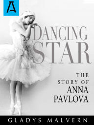 Title: Dancing Star: The Story of Anna Pavlova, Author: Gladys Malvern