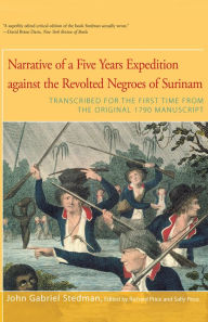 Narrative of Five Years Expedition Against the Revolted Negroes of Surinam: Transcribed for the First Time From the Original 1790 Manuscript