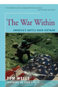 Title: The War Within: America's Battle Over Vietnam, Author: Tom Wells