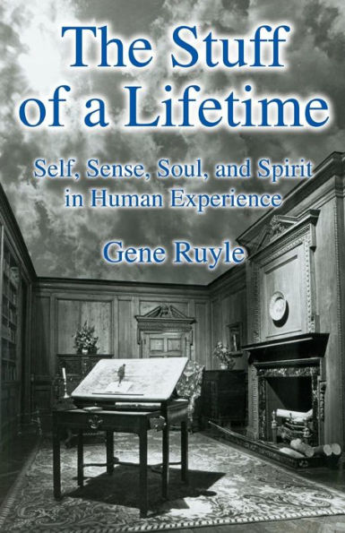 The Stuff of a Lifetime: Self, Sense, Soul, and Spirit Human Experience