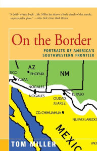 Title: On the Border: Portraits of America's Southwestern Frontier, Author: Tom Miller