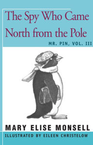 Title: The Spy Who Came North from the Pole: Mr. Pin, Vol. III, Author: Mary Elise Monsell