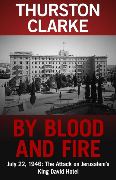 By Blood and Fire: July 22, 1946: The Attack On Jerusalem's King David Hotel