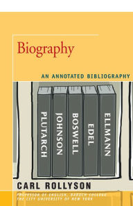 Title: Biography: An Annotated Bibliography, Author: Carl Rollyson