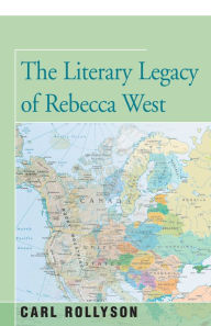 Title: The Literary Legacy of Rebecca West, Author: Carl Rollyson