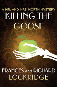 Title: Killing the Goose (Mr. and Mrs. North Series #7), Author: Frances Lockridge