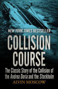 Title: Collision Course: The Classic Story of the Collision of the Andrea Doria and the Stockholm, Author: Alvin Moscow