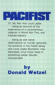 Title: Pacifist: Or, My War and Louis Lepke, Author: Donald Wetzel