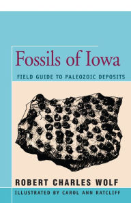 Title: Fossils of Iowa: Field Guide to Paleozoic Deposits, Author: Robert Wolf