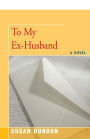 To My Ex-Husband: A Novel