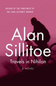 Title: Travels in Nihilon: A Novel, Author: Alan Sillitoe