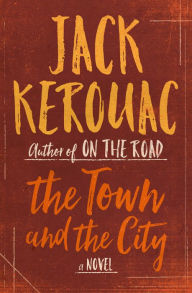 Title: The Town and the City: A Novel, Author: Jack Kerouac