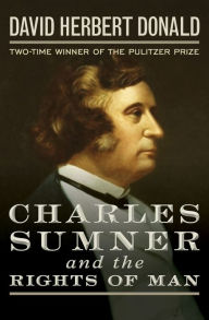 Title: Charles Sumner and the Rights of Man, Author: David Herbert Donald
