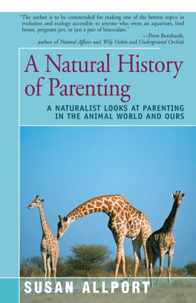 A Natural History of Parenting: A Naturalist Looks at Parenting in the Animal World and Ours