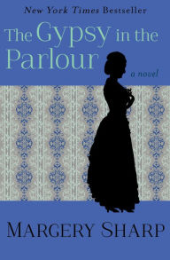 Title: The Gypsy in the Parlour: A Novel, Author: Margery Sharp