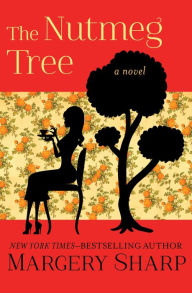 Title: The Nutmeg Tree: A Novel, Author: Margery Sharp