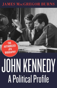 Title: John Kennedy: A Political Profile, Author: James MacGregor Burns