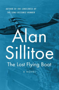 Title: The Lost Flying Boat: A Novel, Author: Alan Sillitoe