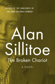 Title: The Broken Chariot: A Novel, Author: Alan Sillitoe