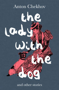 Title: The Lady with the Dog: And Other Stories, Author: Anton Chekhov