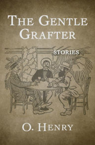 Title: The Gentle Grafter: Stories, Author: O. Henry