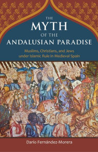 Title: The Myth of the Andalusian Paradise, Author: Darío Fernández-Morera