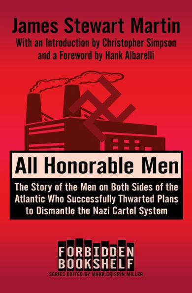 All Honorable Men: The Story of the Men on Both Sides of the Atlantic Who Successfully Thwarted Plans to Dismantle the Nazi Cartel System