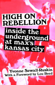 Title: High on Rebellion: Inside the Underground at Max's Kansas City, Author: Yvonne Sewall-Ruskin