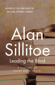 Title: Leading the Blind: A Century of Guide Book Travel, Author: Alan Sillitoe