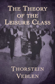 Title: The Theory of the Leisure Class, Author: Thorstein Veblen