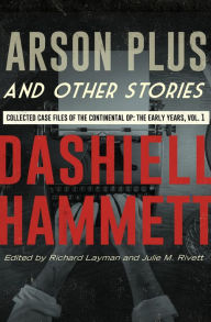 Title: Arson Plus and Other Stories: Collected Case Files of the Continental Op: The Early Years, Volume 1, Author: Dashiell Hammett