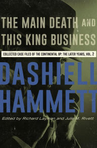 Title: The Main Death and This King Business: Collected Case Files of the Continental Op: The Later Years, Volume 2, Author: Dashiell Hammett