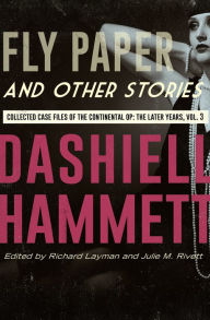 Title: Fly Paper and Other Stories: Collected Case Files of the Continental Op: The Later Years, Volume 3, Author: Dashiell Hammett