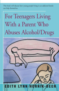 Title: For Teenagers Living With a Parent Who Abuses Alcohol/Drugs, Author: Edith Lynn Hornik-Beer
