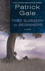 Title: Tree Surgery for Beginners: A Novel, Author: Patrick Gale