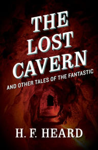 Title: The Lost Cavern: And Other Stories of the Fantastic, Author: H. F. Heard