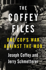 Title: The Coffey Files: One Cop's War Against the Mob, Author: Joseph Coffey