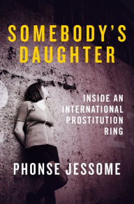 Title: Somebody's Daughter: Inside an International Prostitution Ring, Author: Phonse Jessome