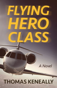 Title: Flying Hero Class: A Novel, Author: Thomas Keneally