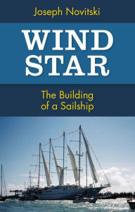 Title: Wind Star: The Building of a Sailship, Author: Joseph Novitski