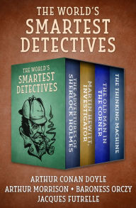 Title: The World's Smartest Detectives: The Adventures of Sherlock Holmes, Martin Hewitt, Investigator, The Old Man in the Corner, and The Thinking Machine, Author: Arthur Conan Doyle