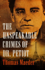 Title: The Unspeakable Crimes of Dr. Petiot, Author: Thomas Maeder